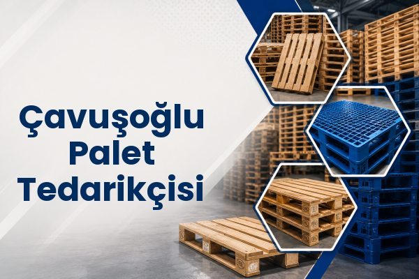 Çavuşoğlu Palet Tedarikçisi 