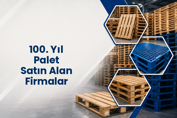 100. Yıl Palet Satın Alan Firmalar 