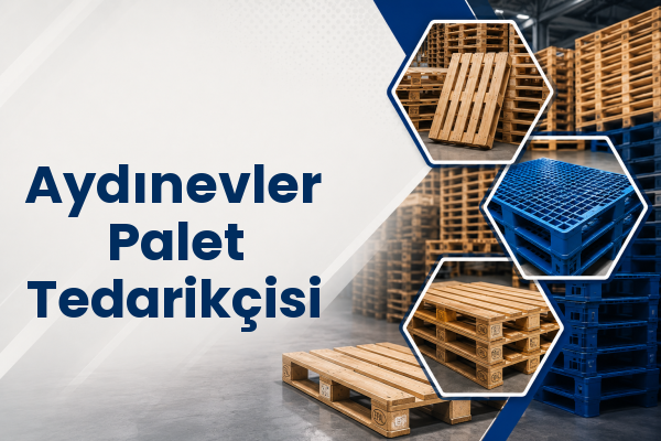 Aydınevler Palet Tedarikçisi 
