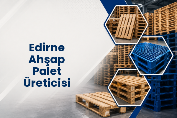 Edirne Ahşap Palet Üreticisi 