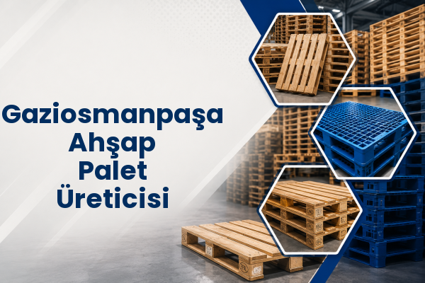 Gaziosmanpaşa Ahşap Palet Üreticisi 