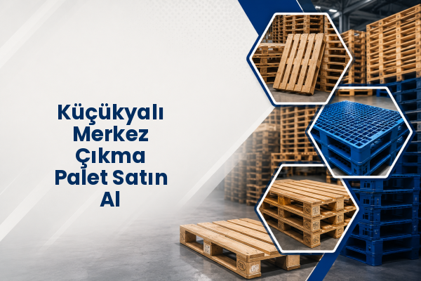 Küçükyalı Merkez Çıkma Palet Satın Al 