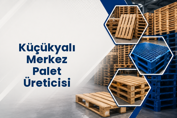 Küçükyalı Merkez Palet Üreticisi 